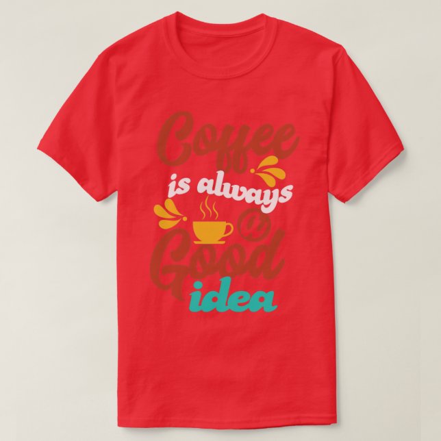 coffee is always a good idea Typography style T-Shirt (Design Front)