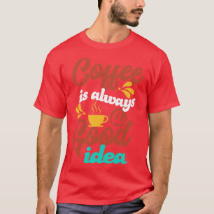 coffee is always a good idea Typography style T-Shirt