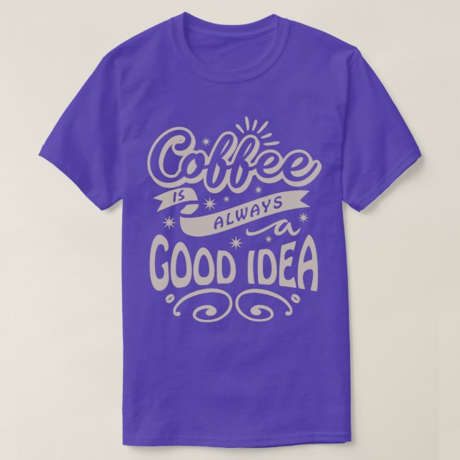 Coffee is Always A Good Idea Typography T-Shirt (Design Front)