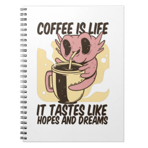 COFFEE IS LIFE, IT TASTES LIKE HOPES AND DREAMS NOTEBOOK