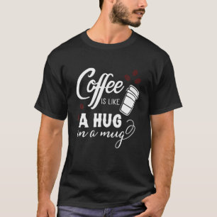 Coffee Is Like A Hug In A Mug, Cute Funny Coffee L T-Shirt