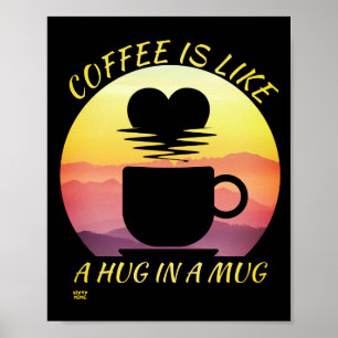 "COFFEE IS LIKE A HUG IN A MUG"         POSTER