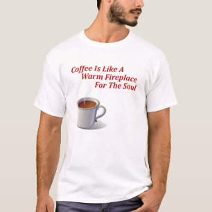 Coffee Is Like A Warm Fireplace For The Soul T-Shirt