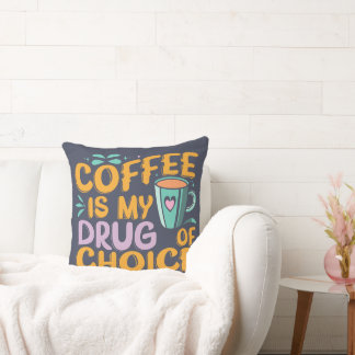 COFFEE IS MY DRUG OF CHOICE  CUSHION