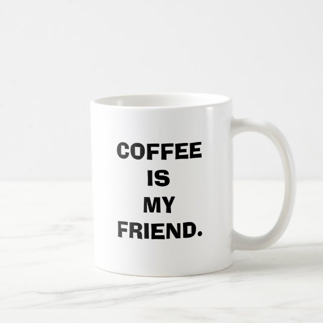 COFFEE IS MY FRIEND MUG. MUG (Right)