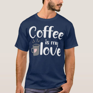 coffee is my love friend T-Shirt