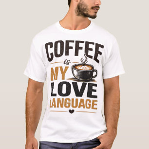 Coffee Is My Love Language – Funny Coffee Lover T-Shirt