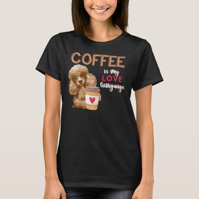 Coffee Is My Love Language Poodle Puppy Valentine T-Shirt (Front)