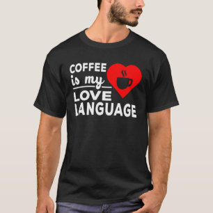 Coffee Is My Love Language  Pun T-Shirt