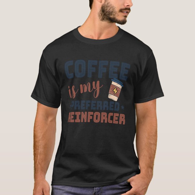 Coffee Is My Preferred Reinforcer Behaviour Analys T-Shirt (Front)