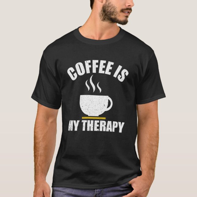 Coffee Is My Therapy For Caffeine   Caffeine Meme T-Shirt (Front)