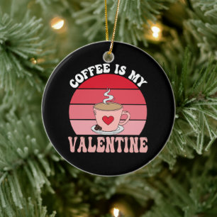 Coffee Is My Valentine Ceramic Ornament