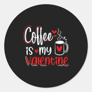 Coffee Is My Valentine Coffee Lover Valentines Day Classic Round Sticker