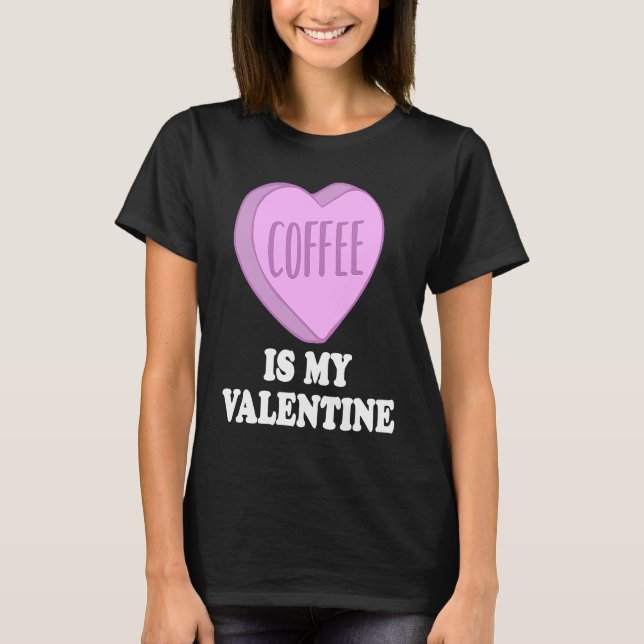 Coffee Is My Valentine For Caffeine  on Valentines T-Shirt (Front)