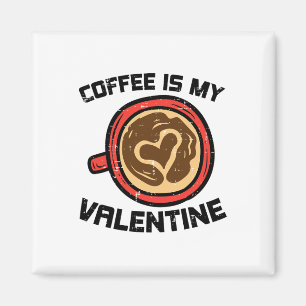 Coffee Is My Valentine Funny Love Caffeine Men Wom Magnet