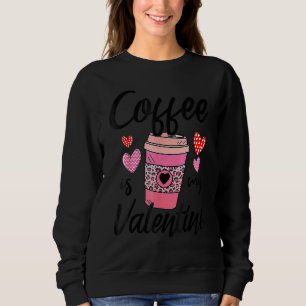 Coffee Is My Valentine Funny Valentines Day Coffee Sweatshirt
