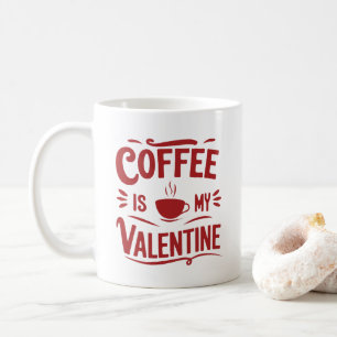 Coffee Is My Valentine, Funny Valentine's Day Mug