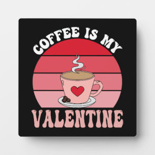 Coffee Is My Valentine Plaque