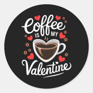 Coffee Is My Valentine Romantic Design For Coffee Classic Round Sticker