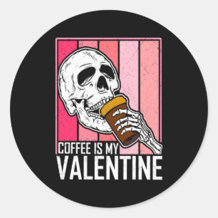 Coffee Is My Valentine Skeleton Skull Valentines D Classic Round Sticker