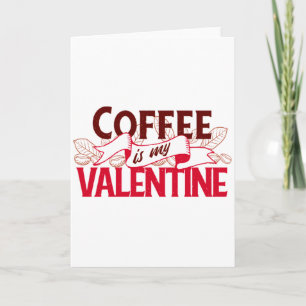 Coffee Is My Valentine Valentine S Day T Shirt  Card