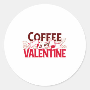 Coffee Is My Valentine Valentine S Day T Shirt Classic Round Sticker