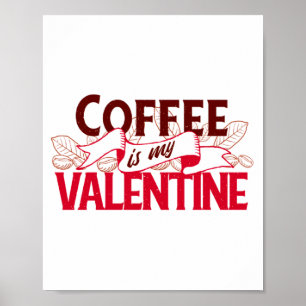 Coffee Is My Valentine Valentine S Day T Shirt  Poster