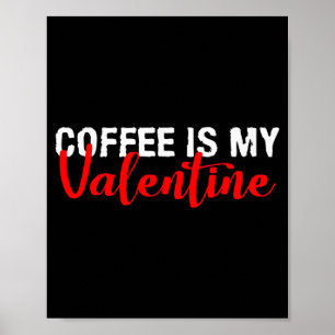 Coffee Is My Valentine Valentines Day Gift Poster