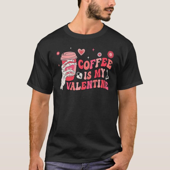 Coffee Is My Valentines Funny Valentines Day Coffe T-Shirt (Front)
