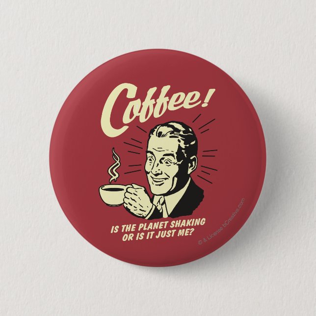 Coffee: Is Planet Shaking Or Just Me 6 Cm Round Badge (Front)