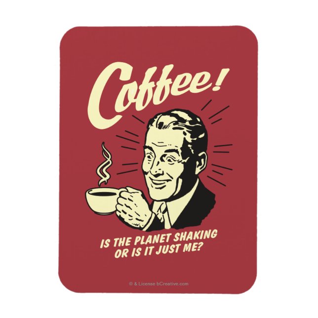 Coffee: Is Planet Shaking Or Just Me Magnet (Vertical)