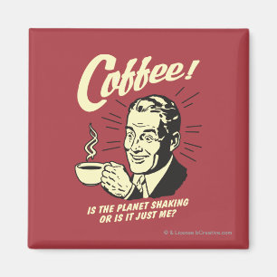 Coffee: Is Planet Shaking Or Just Me Magnet