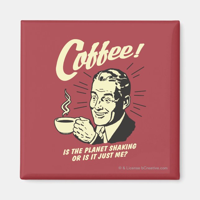 Coffee: Is Planet Shaking Or Just Me Magnet (Front)