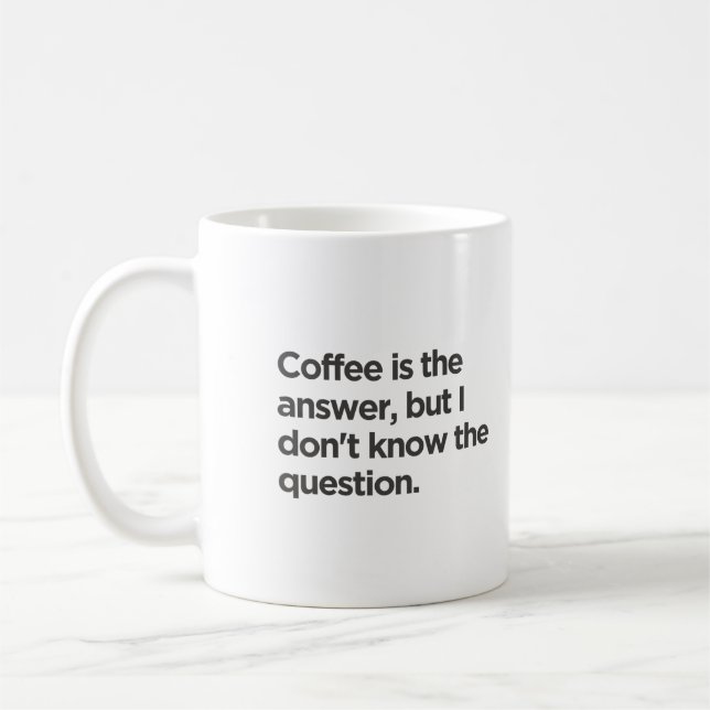 Coffee is the answer but I don't know the question Mug (Left)