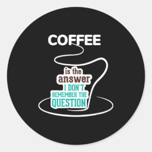 Coffee Is The Answer I Don't Remember The Question Classic Round Sticker