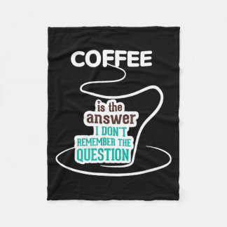 Coffee Is The Answer I Don't Remember The Question Fleece Blanket