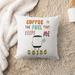 Coffee Is The Fuel That Keeps Me Going Cushion