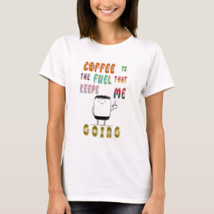 Coffee Is The Fuel That Keeps Me Going T-Shirt