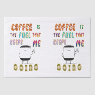 Coffee Is The Fuel That Keeps Me Going Tissue Paper