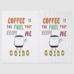 Coffee Is The Fuel That Keeps Me Going Tissue Paper