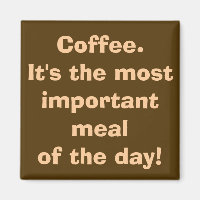 Coffee is the Most Important Meal Magnet