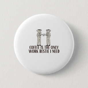 Coffee Is The Only Work Bestie I Need Classic 6 Cm Round Badge