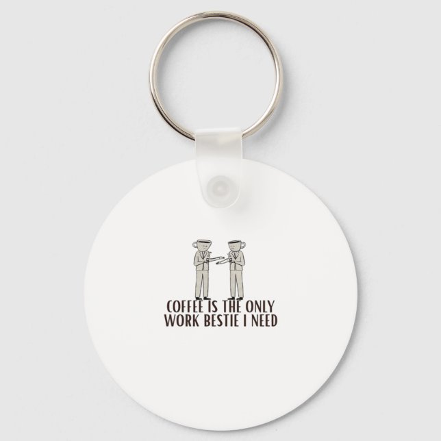 Coffee Is The Only Work Bestie I Need Classic Key Ring (Front)
