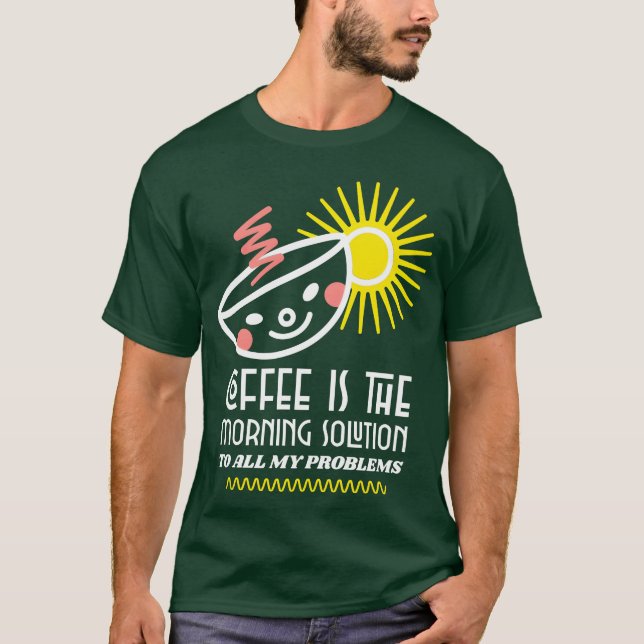 Coffee Ishe Morning Solutiono All My Problems funn T-Shirt (Front)