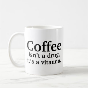 Coffee Isn’t A Drug, It’s A Vitamin Coffee Mug