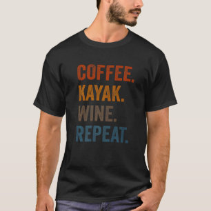 Coffee Kayak Wine Repeat Kayaker Kayaking Men Wom T-Shirt