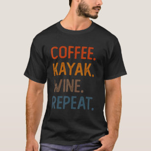 Coffee Kayak Wine Repeat Kayaker Kayaking Men Wom T-Shirt