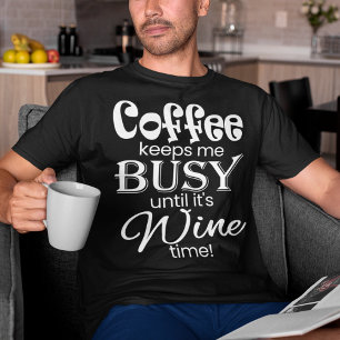 Coffee Keeps Me Busy Until It's Wine Time! T-shirt