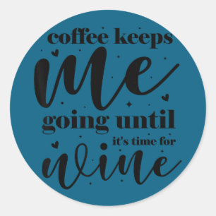 Coffee keeps me going until it's time for wine  classic round sticker