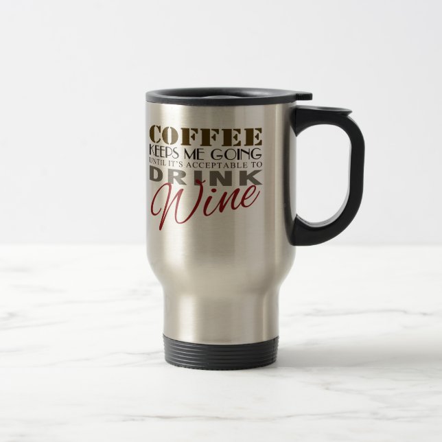 Coffee Keeps Me Going Until It's Wine Time Travel Mug (Right)